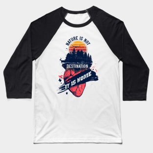 NATURE IS NOT DESTINATION IT IS HOME QUOTE CAMPING  STAY WILD Baseball T-Shirt